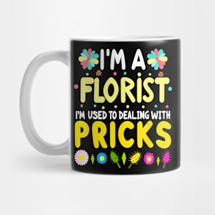 I'm A Florist I'm Used To Dealing With Pricks  Florist Mug